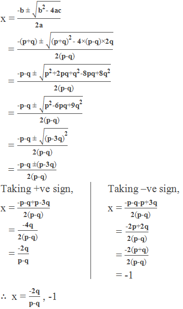 x = ("-b ± " √("b" ^"2"  "- 4ac" ))/"2a"     = ("-(p+q) ± " √(〖"(p+q)" 〗^"2"  "- 4×(p-q)×2q" ))/"2(p-q)"     = ("-p-q ± " √("p" ^"2"  "+2pq+" "q" ^"2"  "-8pq+8" "q" ^"2"  ))/"2(p-q)"     = ("-p-q ± " √("p" ^"2"  "-6pq+" 〖"9q" 〗^"2"  ))/"2(p-q)"     = ("-p-q ± " √(〖"(p-3q)" 〗^"2"  ))/"2(p-q)"     = "-p-q ±(p-3q)" /"2(p-q)"  Taking +ve sign, x = "-p-q+p-3q" /"2(p-q)"  = "-4q" /"2(p-q)"  = "-2q" /"p-q"  Taking –ve sign, x = "-p-q-p+3q" /"2(p-q)"   = "-2p+2q" /"2(p-q)"  = "-2(p+q)" /"2(p-q)"  = -1 ∴  x = "-2q" /"p-q"  , -1